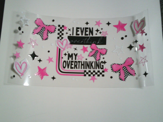 I even overthink my Overthinking (MUST BE ADDED TO CUP)